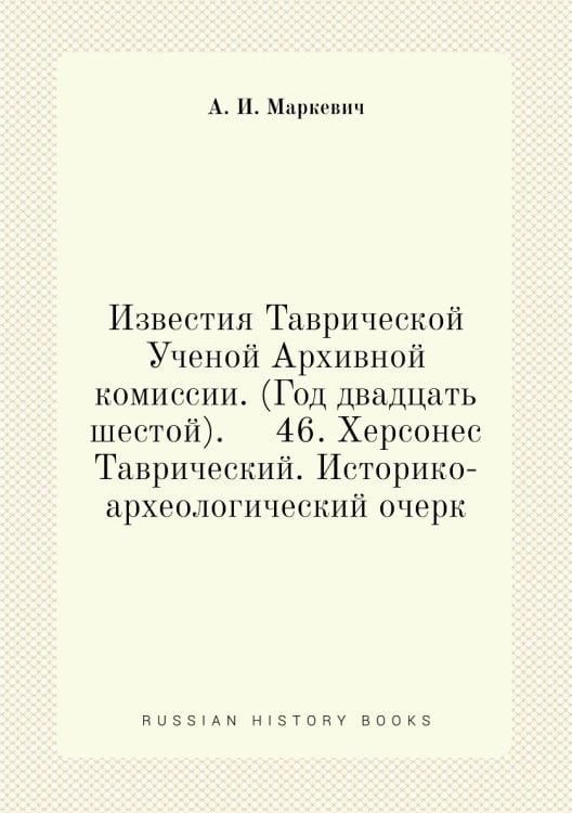 Известия Таврической Ученой Архивной комиссии. (Год двадцать шестой).     46. Херсонес Таврический. Историко-археологический очерк