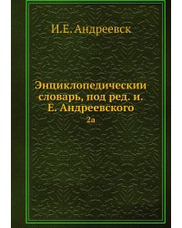 Энциклопедический словарь, под ред. и.Е. Андреевского