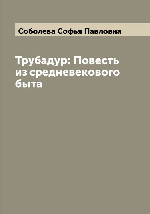 Обложка книги «Трубадур: Повесть из средневекового быта» — Соболева Софья Павловна, ISBN 9785519744348