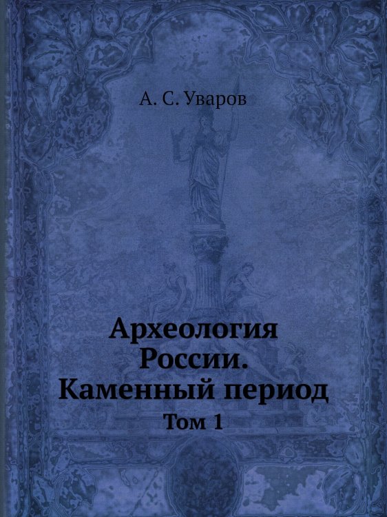 Обложка книги «Археология России. Каменный период» — А. С. Уваров, ISBN 9785458345651
