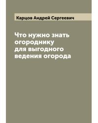Что нужно знать огороднику для выгодного ведения огорода