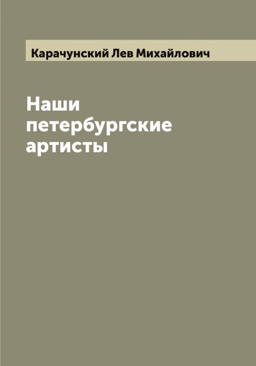Обложка книги «Наши петербургские артисты» — Карачунский Лев Михайлович, ISBN 9785519883467