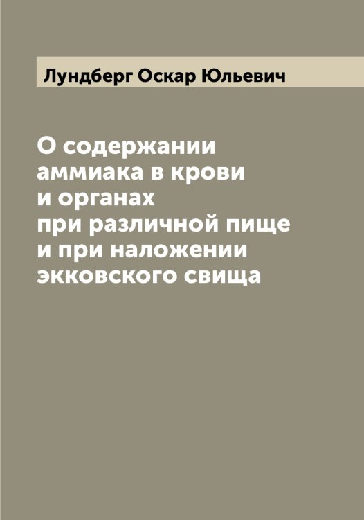 Обложка книги «О содержании аммиака в крови и органах при различной пище и при наложении экковского свища» — Лундберг Оскар Юльевич, ISBN 9785519941198