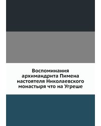 Воспоминания архимандрита Пимена, настоятеля Николаевского монастыря что на Угреше