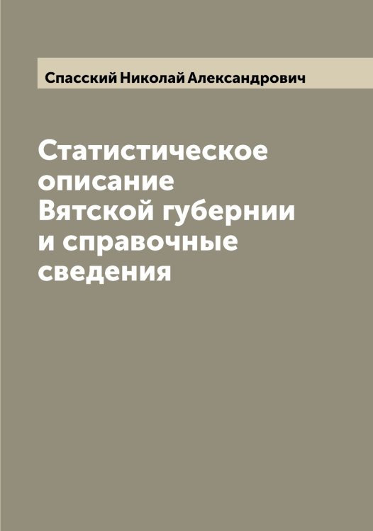 Обложка книги «Статистическое описание Вятской губернии и справочные сведения» — Спасский Николай Александрович, ISBN 9785519750653