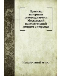 Правила, которыми руководствуется Московский попечительный комитет о тюрьмах