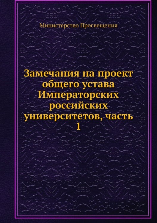 Замечания на проект общего устава Императорских российских университетов, часть 1