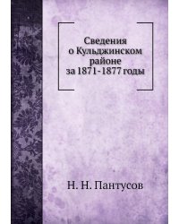 Сведения о Кульджинском районе за 1871-1877 годы