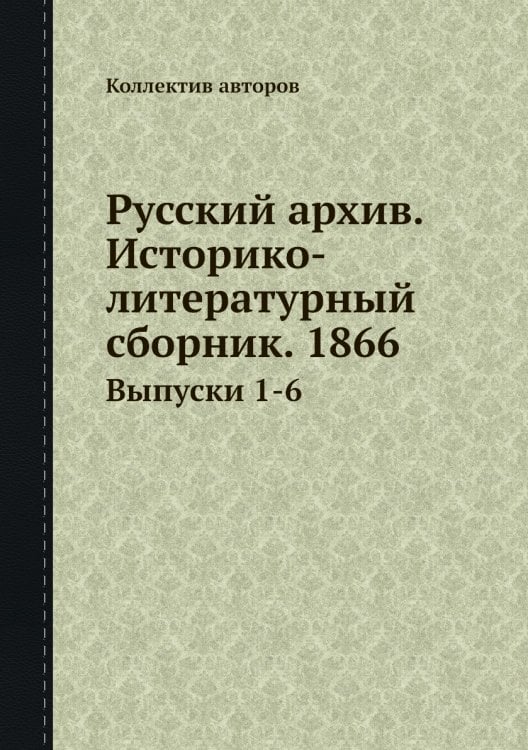 Русский архив. Историко-литературный сборник. 1866