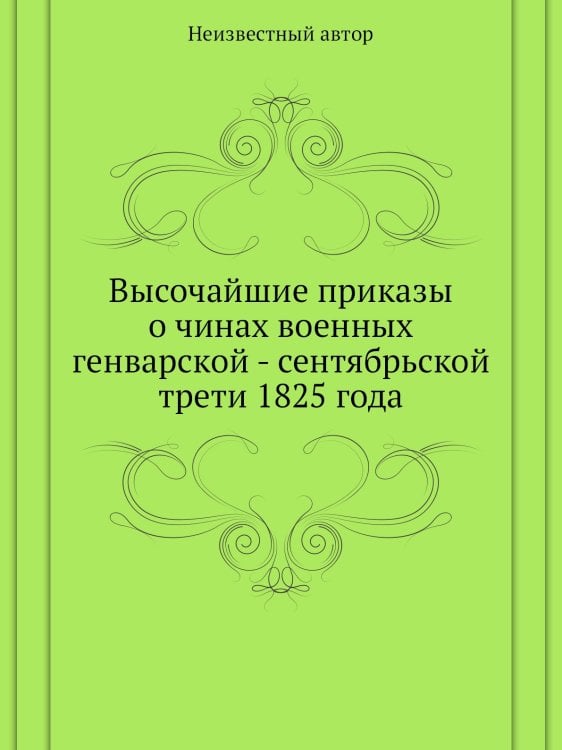 Высочайшие приказы о чинах военных генварской - сентябрьской трети 1825 года