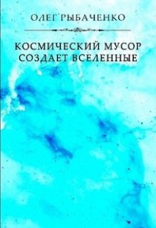 Обложка книги «Космический мусор создает вселенные» — Олег Рыбаченко, ISBN 9785524059895