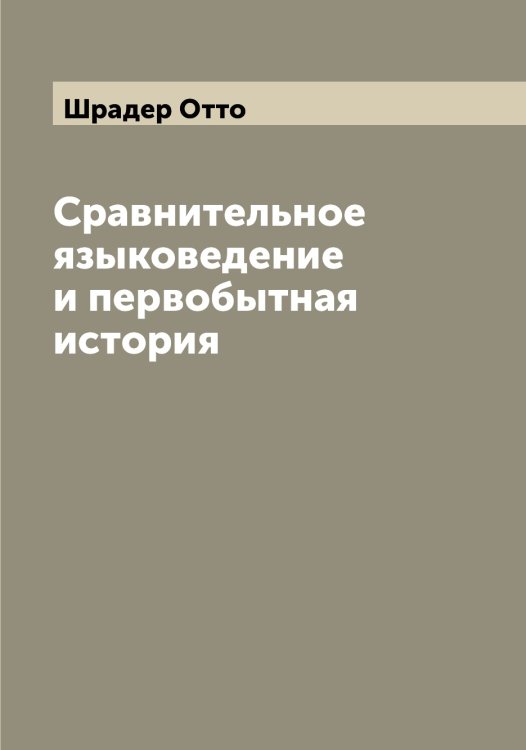 Обложка книги «Сравнительное языковедение и первобытная история» — Шрадер Отто, ISBN 9785521315567