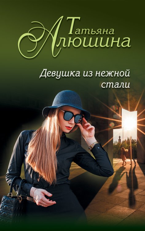Обложка книги «Девушка из нежной стали» — Алюшина Татьяна Александровна, ISBN 9785041829001