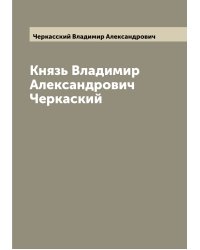 Князь Владимир Александрович Черкаский