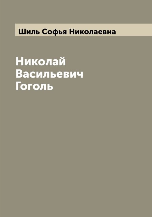 Обложка книги «Николай Васильевич Гоголь» — Шиль Софья Николаевна, ISBN 9785521311477