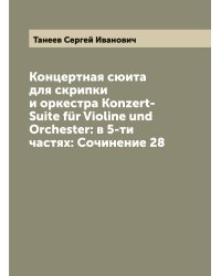 Концертная сюита для скрипки и оркестра Konzert-Suite für Violine und Orchester: в 5-ти частях: Сочинение 28