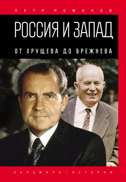 Россия и Запад. От Хрущева до Брежнева Обложка книги «Россия и Запад. От Хрущева до Брежнева» — Петр Романов, ISBN 9785517026965