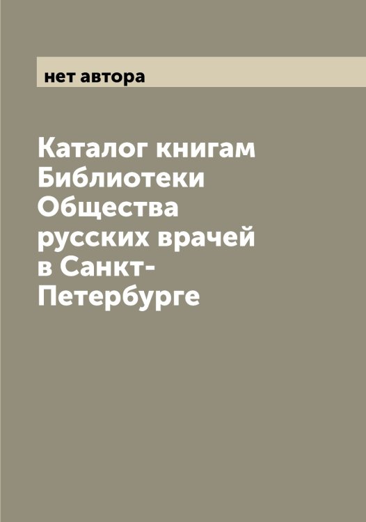 Обложка книги «Каталог книгам Библиотеки Общества русских врачей в Санкт-Петербурге» — нет автора, ISBN 9785521279616