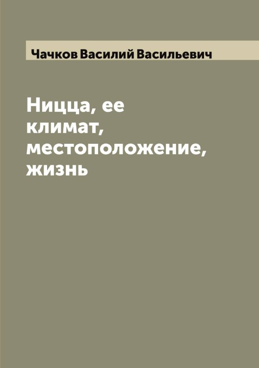 Обложка книги «Ницца, ее климат, местоположение, жизнь» — Чачков Василий Васильевич, ISBN 9785521298556