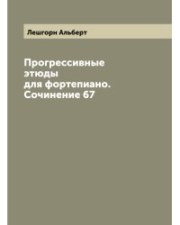 Прогрессивные этюды для фортепиано. Сочинение 67