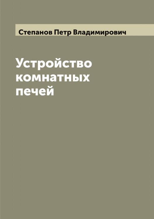 Обложка книги «Устройство комнатных печей» — Степанов Петр Владимирович, ISBN 9785519754491