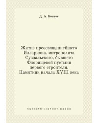 Житие преосвященнейшего Иллариона, митрополита Суздальского, бывшего Флорищевой пустыни первого строителя. Памятник начала XVIII века