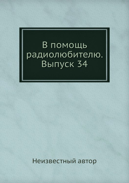 Обложка книги «В помощь радиолюбителю. Выпуск 34» — Нет автора, ISBN 9785458644983