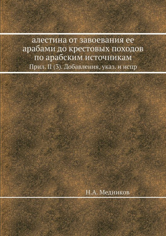 алестина от завоевания ее арабами до крестовых походов по арабским источникам