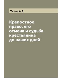 Крепостное право, его отмена и судьба крестьянина до наших дней