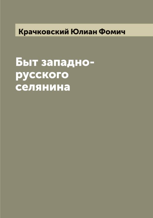 Обложка книги «Быт западно-русского селянина» — Крачковский Юлиан Фомич, ISBN 9785519910132