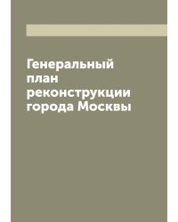 Генеральный план реконструкции города Москвы