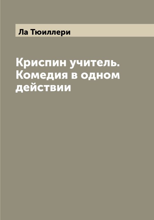 Обложка книги «Криспин учитель. Комедия в одном действии» — Ла Тюиллери, ISBN 9785519921466