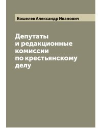 Депутаты и редакционные комиссии по крестьянскому делу