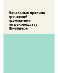Начальные правила греческой грамматики по руководству Шнейдера