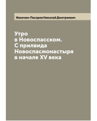 Утро в Новоспасском. С прилвида Новоспасмонастыря в начале XV века