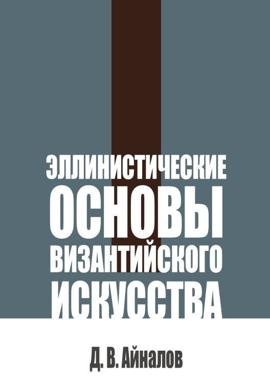 Обложка книги «Эллинистические основы византийского искусства» — Айналов Д.В., ISBN 9785517140524