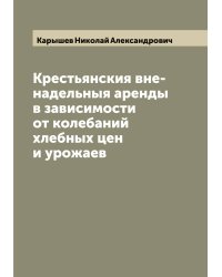 Крестьянския вне-надельныя аренды в зависимости от колебаний хлебных цен и урожаев