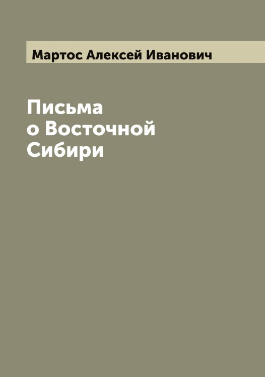 Обложка книги «Письма о Восточной Сибири» — Мартос Алексей Иванович, ISBN 9785519955898