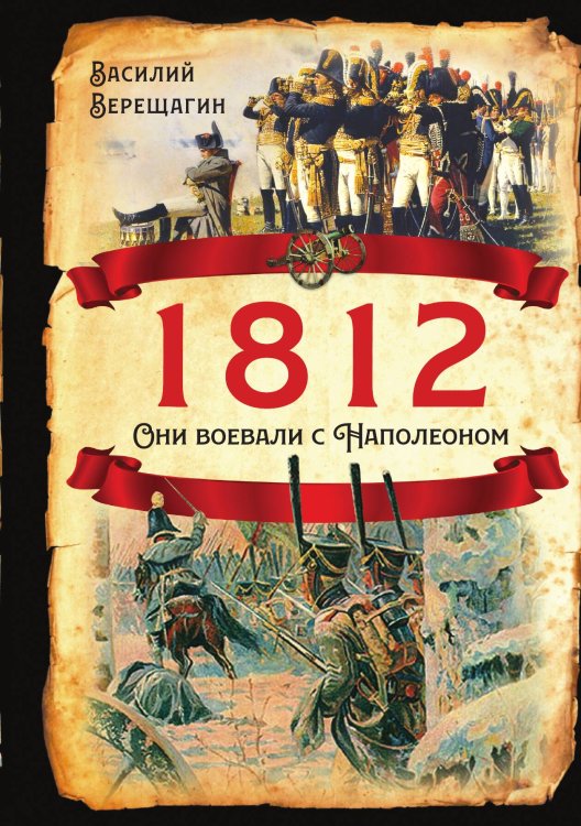 Обложка книги «Наполеон: 1812. Они воевали с Наполеоном» — Верещагин Василий Васильевич, ISBN 9785907351776