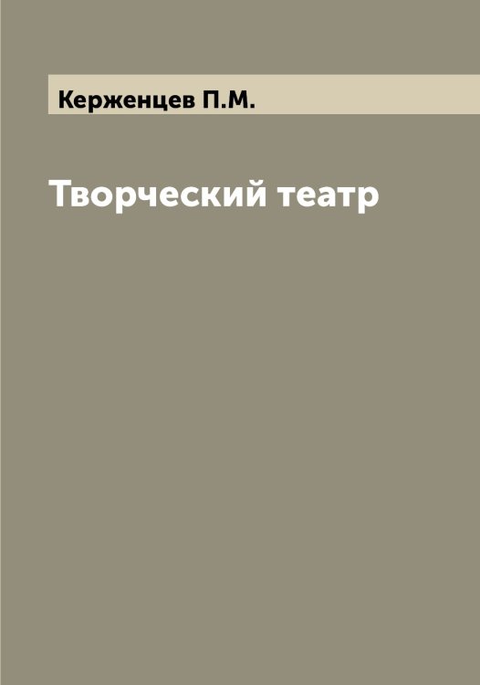 Обложка книги «Творческий театр» — Керженцев П.М., ISBN 9785519889063