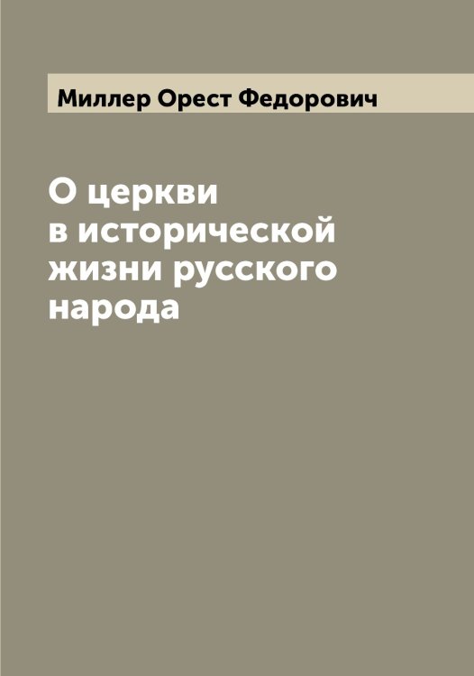 Обложка книги «О церкви в исторической жизни русского народа» — Миллер Орест Федорович, ISBN 9785519964951