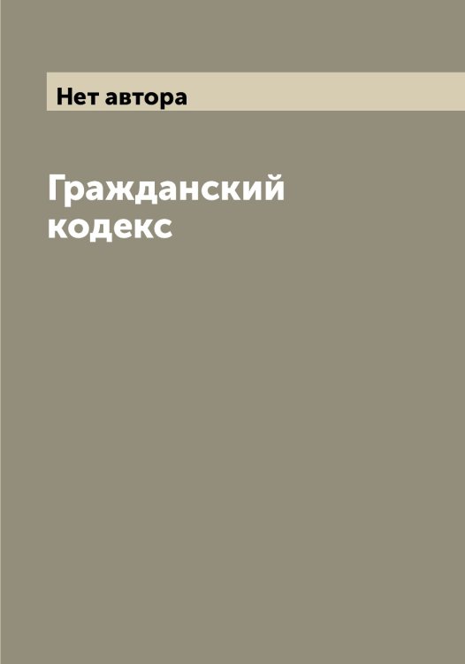 Обложка книги «Гражданский кодекс» — Нет автора, ISBN 9785519836746