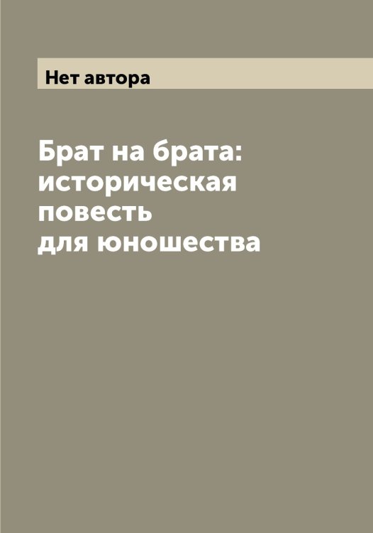 Обложка книги «Брат на брата: историческая повесть для юношества» — Нет автора, ISBN 9785519851084
