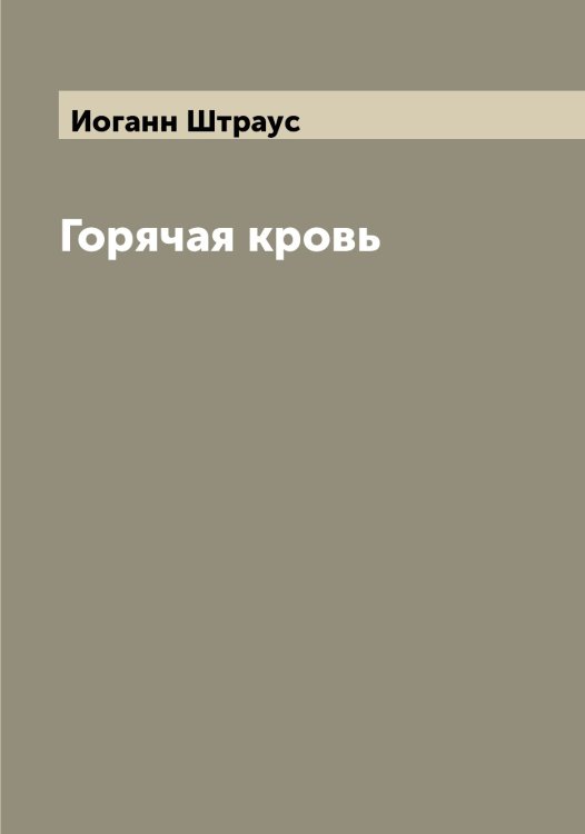Обложка книги «Горячая кровь» — Иоганн Штраус, ISBN 9785521386383