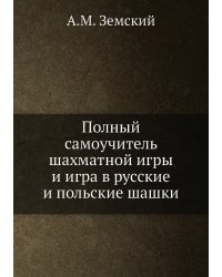 Полный самоучитель шахматной игры и игра в русские и польские шашки