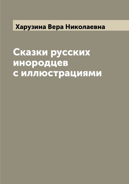 Обложка книги «Сказки русских инородцев с иллюстрациями» — Харузина Вера Николаевна, ISBN 9785521289127