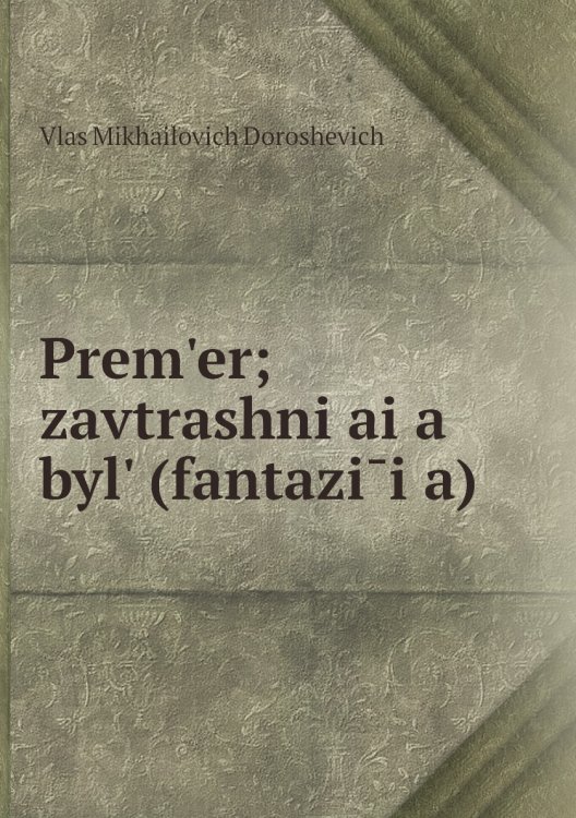 Prem'er; zavtrashni͡ai͡a byl' (fantazīi͡a)