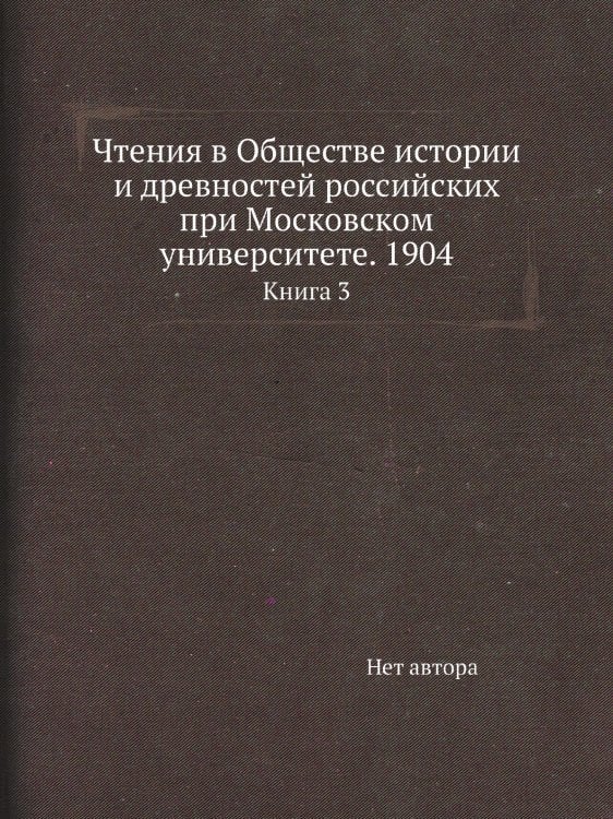 Чтения в Обществе истории и древностей российских при Московском университете. 1904