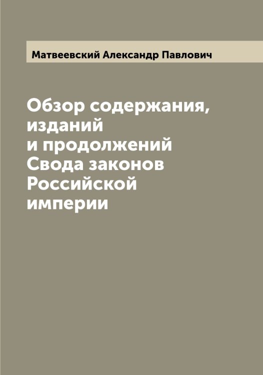 Обложка книги «Обзор содержания, изданий и продолжений Свода законов Российской империи» — Матвеевский Александр Павлович, ISBN 9785519957328