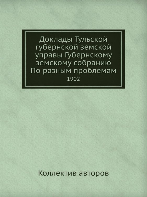 Доклады Тульской губернской земской управы Губернскому земскому собранию По разным проблемам